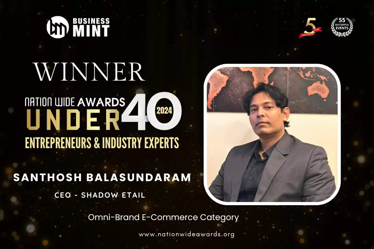 Santhosh Balasundaram, CEO - Shadow Etail as Nationwide Awards Under 40 Entrepreneurs & Industry Experts - 2024 in Omni-Brand E-Commerce Category