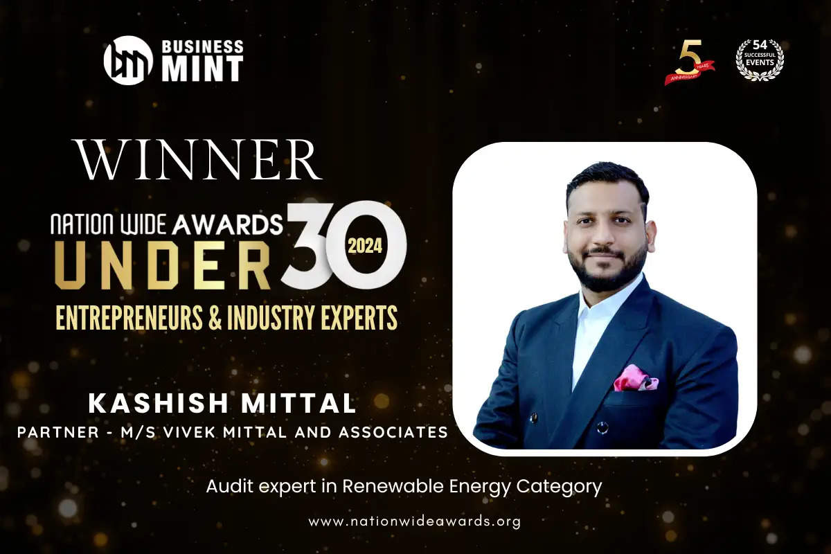 Kashish Mittal, Partner - M/s Vivek Mittal and Associates has been recognized as Nationwide Awards Under 30 Entrepreneurs & Industry Experts - 2024 in Audit expert in Renewable Energy Category